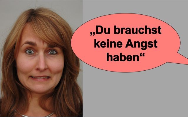 Du brauchst keine Angst haben
